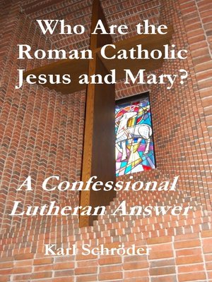cover image of Who Are the Roman Catholic Jesus and Mary? a Confessional Lutheran Answer